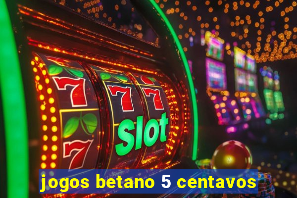 jogos betano 5 centavos